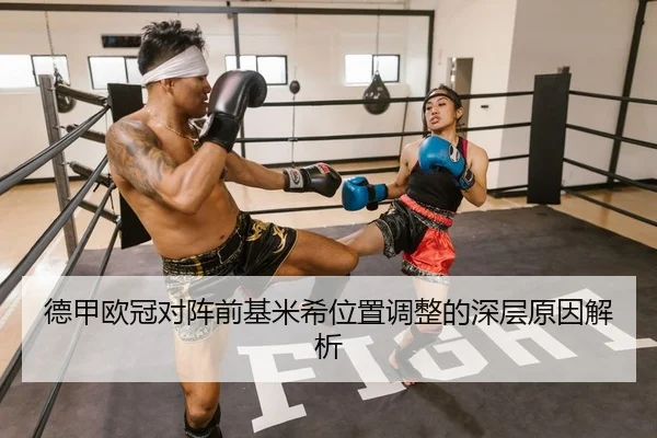 德甲欧冠对阵前基米希位置调整的深层原因解析